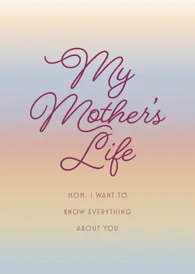 La vie de ma mère - deuxième édition : Maman, je veux tout savoir sur toi - Remettez ce livre à votre mère pour qu'elle le remplisse de ses souvenirs et qu'elle vous le rende sous la forme d'un livre de poche. - My Mother's Life - Second Edition: Mom, I Want to Know Everything about You - Give to Your Mother to Fill in with Her Memories and Return to You as a