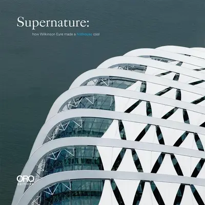 Supernature : Comment Wilkinson Eyre a rendu une serre froide - Supernature: How Wilkinson Eyre Made a Hothouse Cool