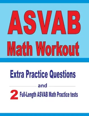 ASVAB Math Workout : Questions d'entraînement supplémentaires et deux tests complets d'entraînement aux mathématiques de l'ASVAB - ASVAB Math Workout: Extra Practice Questions and Two Full-Length Practice ASVAB Math Tests
