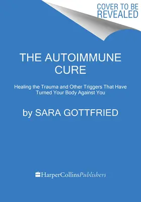 The Autoimmune Cure : Healing the Trauma and Other Triggers That Have Turned Your Body Against You (La guérison auto-immune : guérir les traumatismes et autres déclencheurs qui ont retourné votre corps contre vous) - The Autoimmune Cure: Healing the Trauma and Other Triggers That Have Turned Your Body Against You