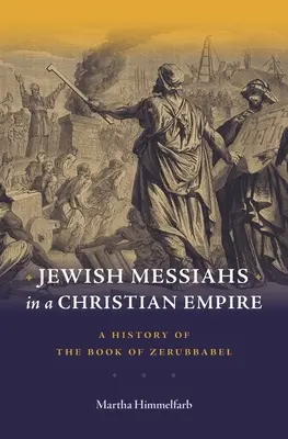 Les messies juifs dans un empire chrétien : Une histoire du livre de Zorobabel - Jewish Messiahs in a Christian Empire: A History of the Book of Zerubbabel