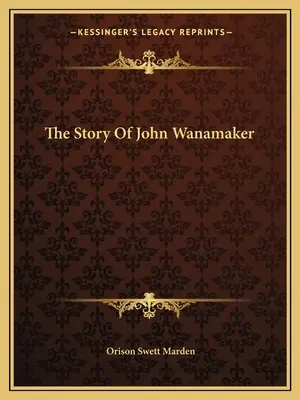 L'histoire de John Wanamaker - The Story Of John Wanamaker