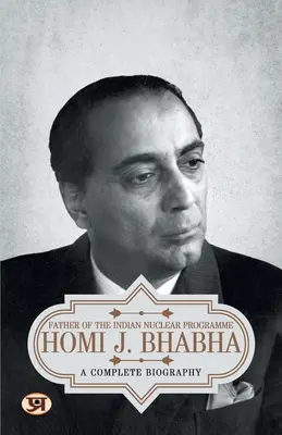 Homi J. Bhabha : une biographie complète - Homi J. Bhabha: A Complete Biography