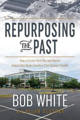 Réutiliser le passé : comment un ancien garçon de ferme et marine a contribué à donner au comté de Bucks un visage du XXIe siècle - Repurposing the Past: How a Former Farm Boy and Marine Helped Give Bucks County a 21st-Century Facelift