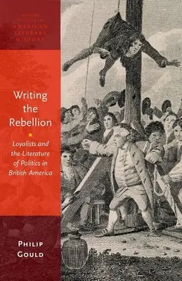 Écrire la rébellion : Les loyalistes et la littérature politique en Amérique britannique - Writing the Rebellion: Loyalists and the Literature of Politics in British America