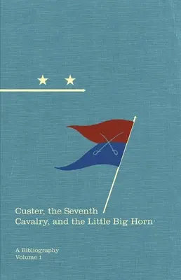 Custer, la septième cavalerie et le Little Big Horn : Bibliographievolume 15 - Custer, the Seventh Cavalry, and the Little Big Horn: A Bibliographyvolume 15