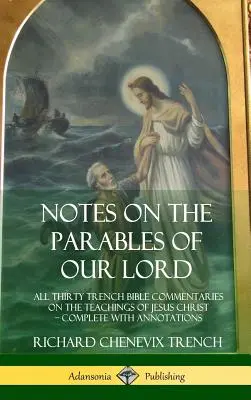 Notes sur les paraboles de notre Seigneur : Les trente commentaires bibliques de Trench sur les enseignements de Jésus-Christ, accompagnés d'annotations. - Notes on the Parables of our Lord: All Thirty Trench Bible Commentaries on the Teachings of Jesus Christ, Complete with Annotations