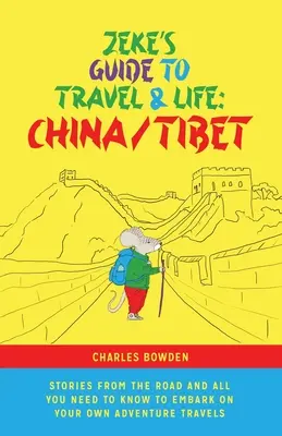 Le guide de voyage et de vie de Zeke : China/Tibet Stories From the Road and All You Need to Know to Embark on Your Own Adventure Travels (Histoires de la route en Chine et au Tibet et tout ce qu'il faut savoir pour partir à l'aventure) - Zeke's Guide to Travel and Life: China/Tibet Stories From the Road and All You Need to Know to Embark on Your Own Adventure Travels