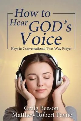 Comment entendre la voix de Dieu : Les clés de la prière à deux dans la conversation - How to Hear God's Voice: Keys to Conversational Two-Way Prayer