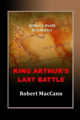 La dernière bataille du roi Arthur : La mort d'Arthur en Amérique - King Arthur's Last Battle: Arthur's Death in America