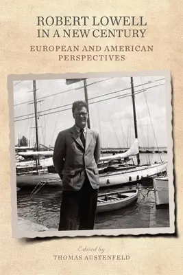 Robert Lowell dans un nouveau siècle : Perspectives européennes et américaines - Robert Lowell in a New Century: European and American Perspectives