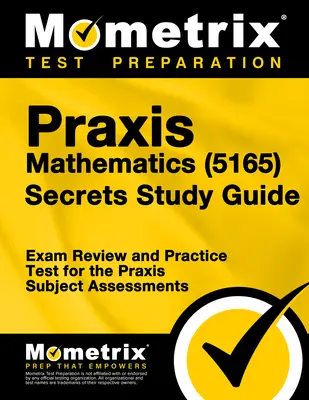Praxis Mathematics (5165) Secrets Study Guide : Examen et test de pratique pour les évaluations des matières Praxis - Praxis Mathematics (5165) Secrets Study Guide: Exam Review and Practice Test for the Praxis Subject Assessments