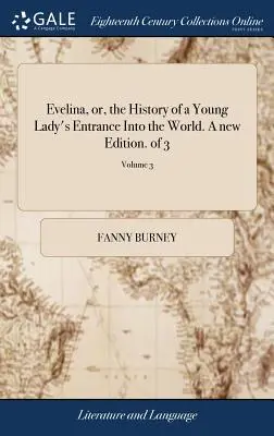 Evelina, ou l'histoire de l'entrée d'une jeune femme dans le monde. Une nouvelle édition de 3 ; Volume 3 - Evelina, or, the History of a Young Lady's Entrance Into the World. A new Edition. of 3; Volume 3