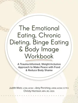 The Emotional Eating, Chronic Dieting, Binge Eating & Body Image Workbook : Une approche fondée sur les traumatismes et tenant compte du poids pour faire la paix avec la nourriture et réduire l'anxiété. - The Emotional Eating, Chronic Dieting, Binge Eating & Body Image Workbook: A Trauma-Informed, Weight-Inclusive Approach to Make Peace with Food & Redu