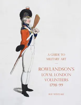 Guide de l'art militaire - Rowlandson's Loyal London Volunteers 1798-99 - A Guide to Military Art - Rowlandson's Loyal London Volunteers 1798-99