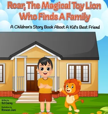 Roar, le lion jouet magique qui trouve une famille : Un livre d'histoires pour enfants sur le meilleur ami d'un enfant - Roar, The Magical Toy Lion Who Finds A Family: A Children's Story Book About A Kid's Best Friend