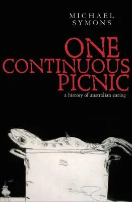 Un pique-nique continu : Une histoire gastronomique de l'alimentation australienne - One Continuous Picnic: A Gastronomic History of Australian Eating