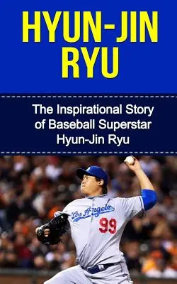 Hyun-Jin Ryu : L'histoire inspirante de la superstar du baseball Hyun-Jin Ryu - Hyun-Jin Ryu: The Inspirational Story of Baseball Superstar Hyun-Jin Ryu