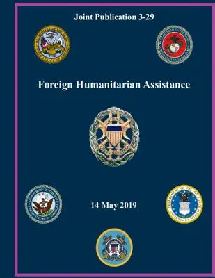 Assistance humanitaire à l'étranger : Publication conjointe 3-29 - Foreign Humanitarian Assistance: Joint Publication 3-29