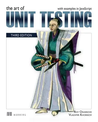 L'art des tests unitaires, troisième édition : Avec des exemples en JavaScript - The Art of Unit Testing, Third Edition: With Examples in JavaScript