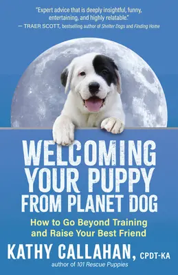 Accueillir votre chiot de Planet Dog : comment aller au-delà du dressage et élever votre meilleur ami - Welcoming Your Puppy from Planet Dog: How to Go Beyond Training and Raise Your Best Friend