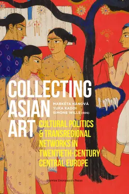 Collectionner l'art asiatique : Politique culturelle et réseaux transrégionaux en Europe centrale au XXe siècle - Collecting Asian Art: Cultural Politics and Transregional Networks in Twentieth-Century Central Europe