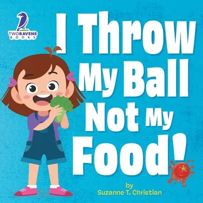 Je lance ma balle, pas ma nourriture ! Un livre pour les tout-petits sur le thème de l'affirmation et sur le fait de ne pas jeter la nourriture - I Throw My Ball, Not My Food!: An Affirmation-Themed Toddler Book About Not Throwing Food