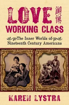 L'amour et la classe ouvrière : Les mondes intérieurs des Américains du XIXe siècle - Love and the Working Class: The Inner Worlds of Nineteenth Century Americans