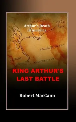 La dernière bataille du roi Arthur : La mort d'Arthur en Amérique - King Arthur's Last Battle: Arthur's Death in America