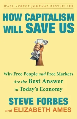 Comment le capitalisme nous sauvera : Pourquoi les gens libres et les marchés libres sont la meilleure réponse à l'économie d'aujourd'hui - How Capitalism Will Save Us: Why Free People and Free Markets Are the Best Answer in Today's Economy