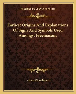 Origines les plus anciennes et explications des signes et symboles utilisés par les francs-maçons - Earliest Origins And Explanations Of Signs And Symbols Used Amongst Freemasons