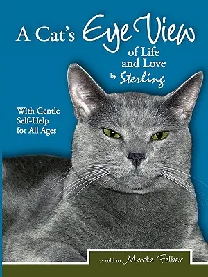 Un regard de chat sur la vie et l'amour par Sterling avec une aide à l'autonomie douce pour tous les âges - A Cats Eye View of Life and Love by Sterling with Gentle Self-Help for All Ages