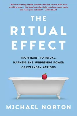 L'effet rituel : De l'habitude au rituel, exploiter le pouvoir surprenant des actions quotidiennes - The Ritual Effect: From Habit to Ritual, Harness the Surprising Power of Everyday Actions