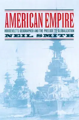 L'empire américain : Le géographe de Roosevelt et le prélude à la mondialisation Volume 9 - American Empire: Roosevelt's Geographer and the Prelude to Globalization Volume 9