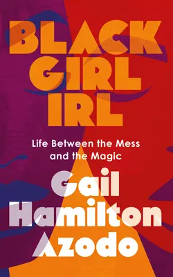 Black Girl Irl : La vie entre le désordre et la magie - Black Girl Irl: Life Between the Mess and the Magic