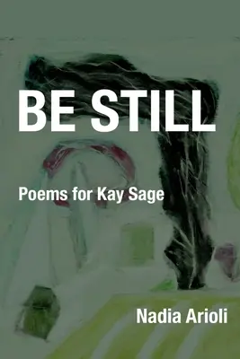 Be Still : Poèmes pour Kay Sage - Be Still: Poems for Kay Sage