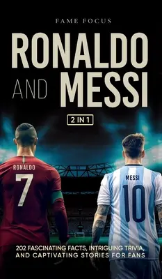 Ronaldo et Messi - 202 faits fascinants, anecdotes intrigantes et histoires captivantes pour les fans - Ronaldo and Messi - 202 Fascinating Facts, Intriguing Trivia, and Captivating Stories for Fans
