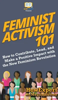 Activisme féministe 101 : Comment contribuer, diriger et avoir un impact positif avec la nouvelle révolution du féminisme - Feminist Activism 101: How to Contribute, Lead, and Make a Positive Impact with the New Feminism Revolution