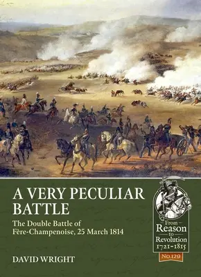 Une bataille très particulière : La double bataille de Fre-Champenoise, 25 mars 1814 - A Very Peculiar Battle: The Double Battle of Fre-Champenoise, 25 March 1814