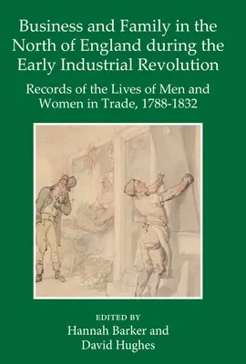 Affaires et famille dans le nord de l'Angleterre au début de la révolution industrielle : Records of the Lives of Men and Women in Trade, 1788-1832 (en anglais) - Business and Family in the North of England During the Early Industrial Revolution: Records of the Lives of Men and Women in Trade, 1788-1832