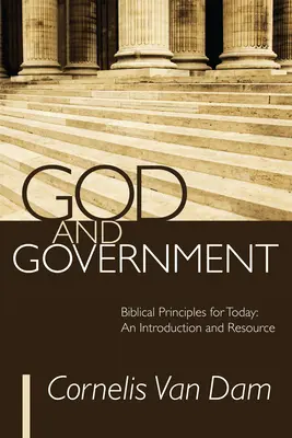 Dieu et le gouvernement : Principes bibliques pour aujourd'hui : Une introduction et des ressources - God and Government: Biblical Principles for Today: An Introduction and Resource