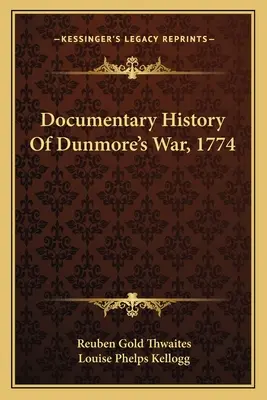 Histoire documentaire de la guerre de Dunmore, 1774 - Documentary History Of Dunmore's War, 1774