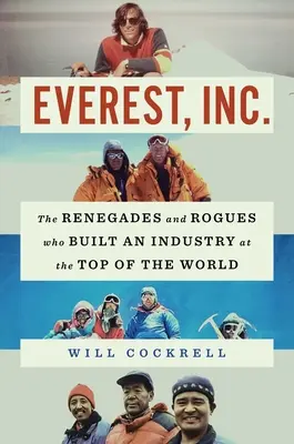 Everest, Inc : Les renégats et les voyous qui ont bâti une industrie au sommet du monde - Everest, Inc.: The Renegades and Rogues Who Built an Industry at the Top of the World