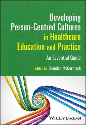 Développer des cultures centrées sur la personne dans l'enseignement et la pratique des soins de santé : Un guide essentiel - Developing Person-Centred Cultures in Healthcare Education and Practice: An Essential Guide