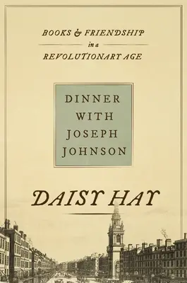 Dîner avec Joseph Johnson : Livres et amitié à l'époque de la révolution - Dinner with Joseph Johnson: Books and Friendship in a Revolutionary Age