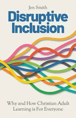 L'inclusion perturbatrice : Pourquoi et comment l'éducation chrétienne des adultes s'adresse à tous - Disruptive Inclusion: Why and How Christian Adult Learning is For Everyone