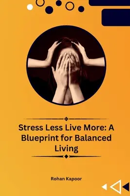 Stress Less Live More : Un plan pour une vie équilibrée - Stress Less Live More: A Blueprint for Balanced Living