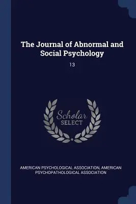 The Journal of Abnormal and Social Psychology (Journal de psychologie sociale et anormale) : 13 - The Journal of Abnormal and Social Psychology: 13