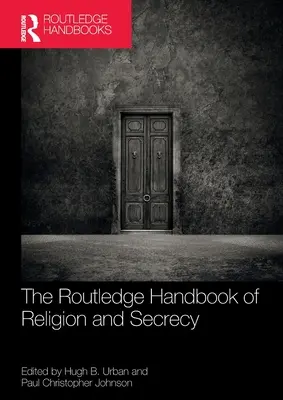 The Routledge Handbook of Religion and Secrecy (Manuel Routledge de la religion et du secret) - The Routledge Handbook of Religion and Secrecy