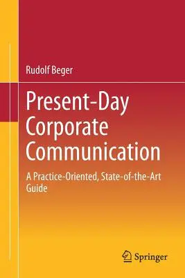 La communication d'entreprise au présent : Un guide axé sur la pratique et l'état de l'art - Present-Day Corporate Communication: A Practice-Oriented, State-Of-The-Art Guide